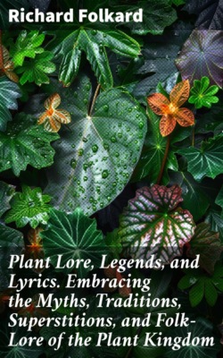 Plant Lore, Legends, and Lyrics. Embracing the Myths, Traditions, Superstitions, and Folk-Lore of the Plant Kingdom