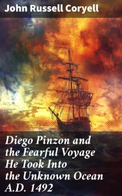 Diego Pinzon and the Fearful Voyage He Took Into the Unknown Ocean A.D. 1492