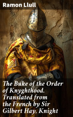 The Buke of the Order of Knyghthood. Translated from the French by Sir Gilbert Hay, Knight
