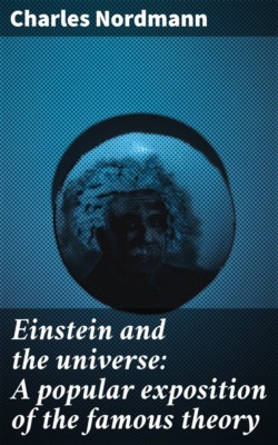 Einstein and the universe: A popular exposition of the famous theory