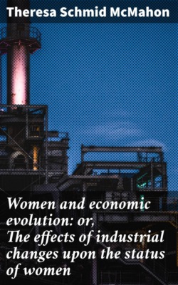 Women and economic evolution: or, The effects of industrial changes upon the status of women