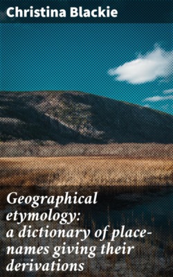 Geographical etymology: a dictionary of place-names giving their derivations