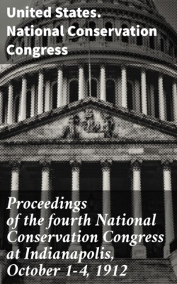 Proceedings of the fourth National Conservation Congress at Indianapolis, October 1-4, 1912