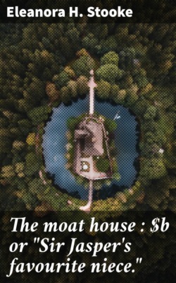 The moat house : or "Sir Jasper's favourite niece."