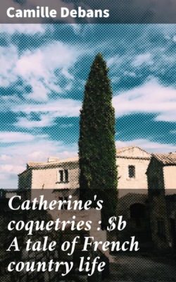 Catherine's coquetries : A tale of French country life