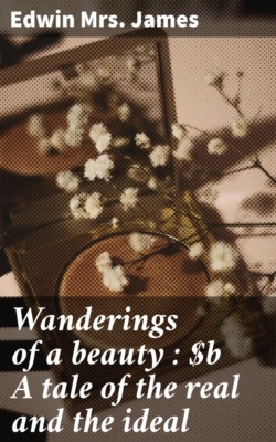 Wanderings of a beauty : A tale of the real and the ideal