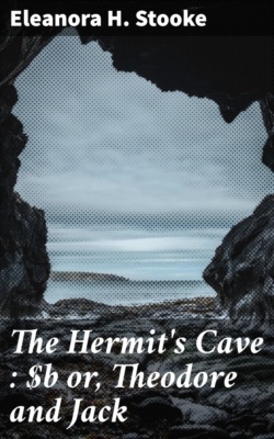 The Hermit's Cave : or, Theodore and Jack
