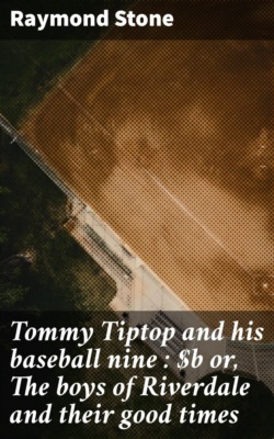 Tommy Tiptop and his baseball nine : or, The boys of Riverdale and their good times