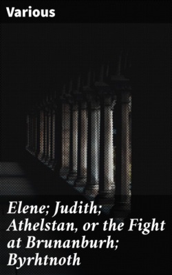 Elene; Judith; Athelstan, or the Fight at Brunanburh; Byrhtnoth