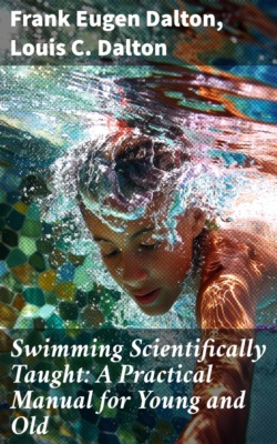 Swimming Scientifically Taught: A Practical Manual for Young and Old