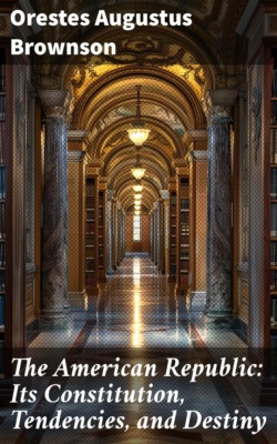 The American Republic: Its Constitution, Tendencies, and Destiny