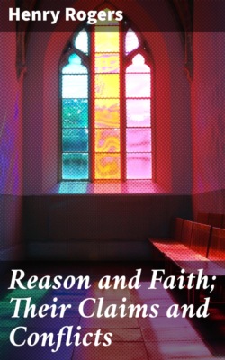 Reason and Faith; Their Claims and Conflicts