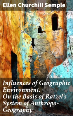 Influences of Geographic Environment. On the Basis of Ratzel's System of Anthropo-Geography