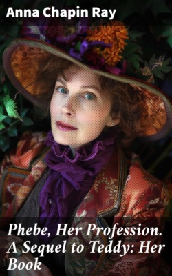 Phebe, Her Profession. A Sequel to Teddy: Her Book