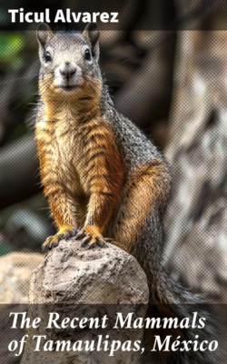 The Recent Mammals of Tamaulipas, México