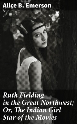 Ruth Fielding in the Great Northwest; Or, The Indian Girl Star of the Movies