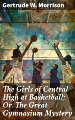 The Girls of Central High at Basketball; Or, The Great Gymnasium Mystery