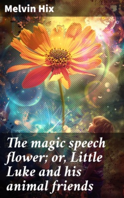The magic speech flower; or, Little Luke and his animal friends