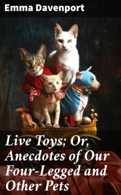 Live Toys; Or, Anecdotes of Our Four-Legged and Other Pets