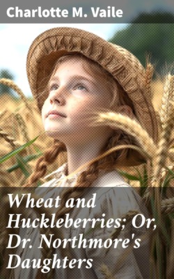 Wheat and Huckleberries; Or, Dr. Northmore's Daughters