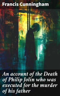 An account of the Death of Philip Jolin who was executed for the murder of his father