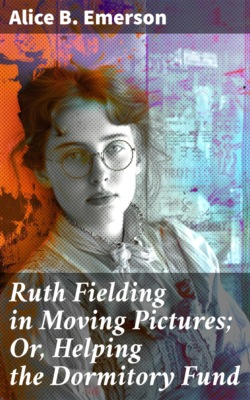 Ruth Fielding in Moving Pictures; Or, Helping the Dormitory Fund
