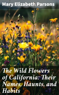 The Wild Flowers of California: Their Names, Haunts, and Habits