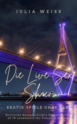 Die Live Sex Show Erotik Spiele ohne Tabu Erotische Kurzgeschichte Sexgeschichte ab 18 unzensiert für Frauen & Männer