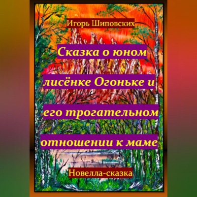 Сказка о юном лисёнке Огоньке и его трогательном отношении к маме