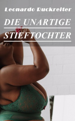 Die Unartige Stieftochter - Erotische Eskapaden