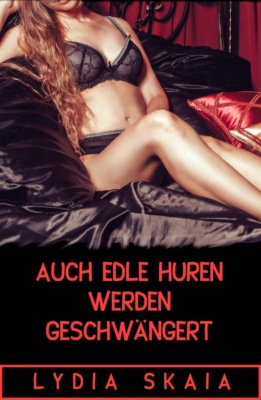 Auch edle Hure werden geschwängert