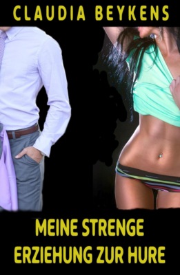 Meine strenge Erziehung zur Hure