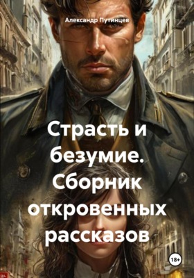 Страсть и безумие. Сборник откровенных рассказов