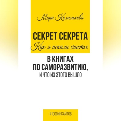 Секрет Секрета. Как я искала счастье в книгах по саморазвитию, и что из этого вышло
