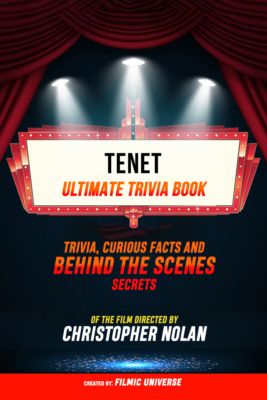 Tenet - Ultimate Trivia Book: Trivia, Curious Facts And Behind The Scenes Secrets Of The Film Directed By Christopher Nolan