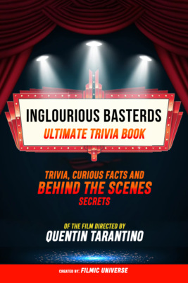 Inglourious Basterds - Ultimate Trivia Book: Trivia, Curious Facts And Behind The Scenes Secrets Of The Film Directed By Quentin Tarantino
