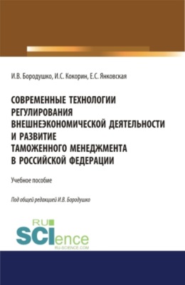 Современные технологии регулирования внешнеэкономической деятельности и развитие таможенного менеджмента в Российской Федерации. (Бакалавриат, Специалитет). Учебное пособие.