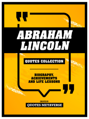 Abraham Lincoln - Quotes Collection - Biography, Achievements And Life Lessons