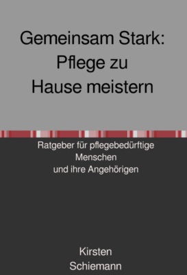 Gemeinsam Stark:  Pflege zu Hause meistern
