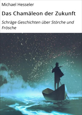 Das Chamäleon der Zukunft. Schräge Geschichten für Störche und Frösche