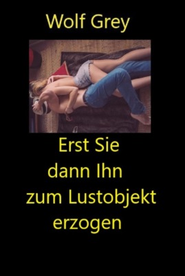 Erst Sie, dann Ihn zum Sexsklaven erzogen