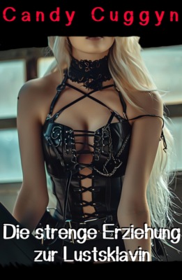Die strenge Erziehung zur Lustsklavin