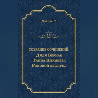 Дядя Бернак. Тайна Клумбера. Роковой выстрел (сборник)