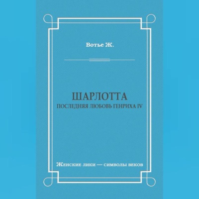 Шарлотта. Последняя любовь Генриха IV