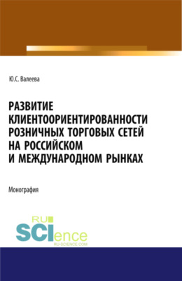 Развитие клиентоориентированности розничных торговых сетей на российском и международном рынках. (Бакалавриат, Магистратура). Монография.