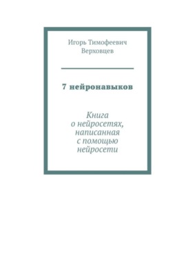 7 нейронавыков. Книга о нейросетях, написанная с помощью нейросети