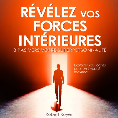 Révélez vos forces intérieures - 8 pas vers votre superpersonnalité (Intégral)
