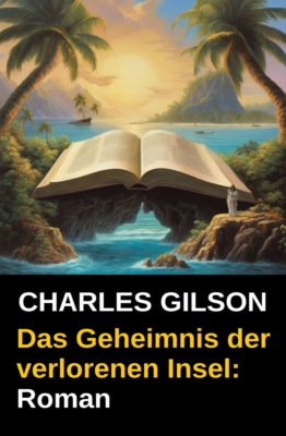 Das Geheimnis der verlorenen Insel: Roman