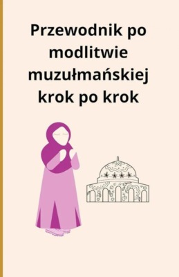 Przewodnik po modlitwie muzułmańskiej krok po krok