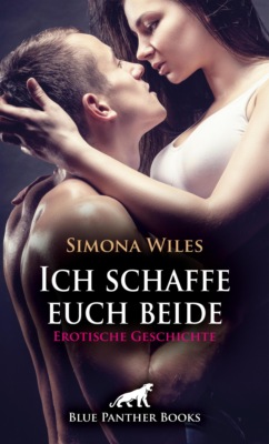 Ich schaffe euch beide | Erotische Geschichte